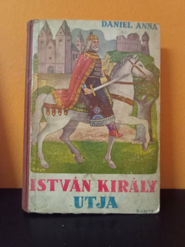 Istv�n kir�ly �tja - T�rt�nelmi reg�ny a serd�lt ifj�s�g sz�m�ra - k�pekkel (Els� kiad�s - 1938, Kolozsv�ry S�ndor illusztr�l�s�val)