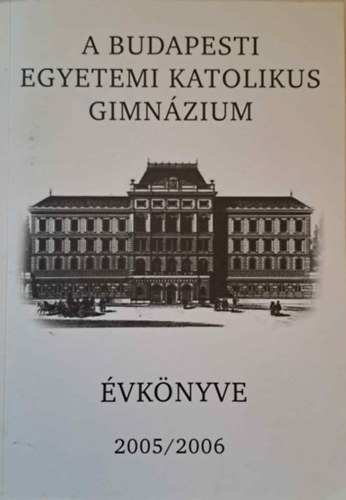 A Budapesti Egyetemi Katolikus Gimnzium vknyve 2005/2006