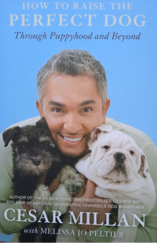 Cesar Millan & Melissa Jo Peltier - How to Raise the Perfect Dog: through puppyhood and beyond