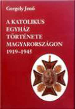 Gergely Jen - A katolikus egyhz trtnete Magyarorszgon 1914-1945