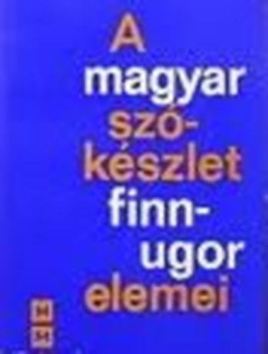 Lak Gyrgy  (fszerk.) - A magyar szkszlet finnugor elemei II.- Etimolgiai sztr II. (H-M)