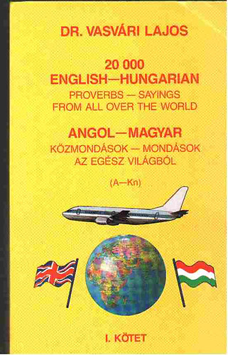 20 000 English-Hungarian proverbs - sayings from all over the world.  Angol-magyar kzmondsok-mondsok az egsz vilgbl (A-Kn) I.ktetI.