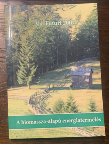 Kiss Tibor - Somogyvri Mrta  (szerk.) - Via Futuri 2007 - A biomassza-alap energiatermels