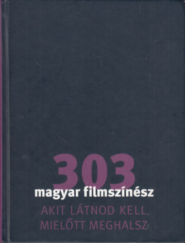 Bori Erzsbet  (Szerk.); Turcsnyi Sndor (Szerk.) - 303 magyar filmsznsz, akit ltnod kell, mieltt meghalsz
