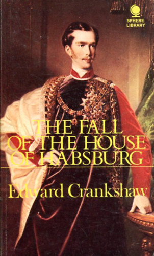 Edward Crankshaw - The fall of the house of Habsburg