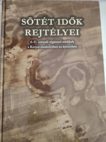Stt idk rejtlyei - 6-11 szzadi rgszeti emlkek a Krpt-medencben s krnykn