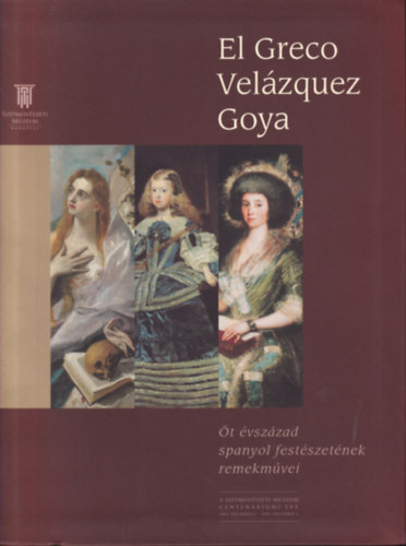 El Greco , Velzquez, Goya - t vszzad spanyol festszetnek remekmvei