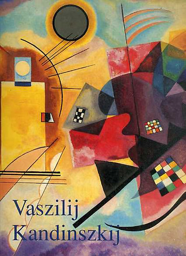 Vaszilij Kandinszkij (1866-1944 Forradalom a festszetben)