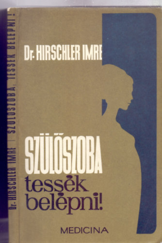 Dr. Hirschler Imre - Sz�l�szoba, tess�k bel�pni! - K�nny� terhess�g, f�jdalom n�lk�li sz�l�s, eg�szs�ges gyermek (Hatodik, �tdolgozott kiad�s)
