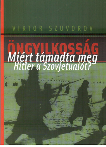 Viktor Szuvorov - Öngyilkosság - Miért támadta meg Hitler a Szovjetuniót?