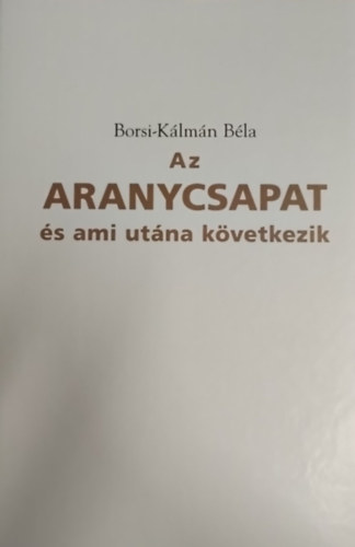 Az Aranycsapat - �s ami ut�na k�vetkezik