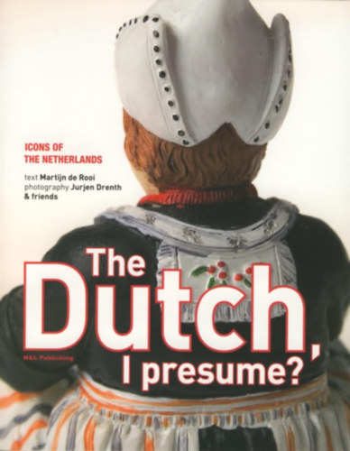 Martijn de Rooi - The Dutch, I Presume? Icons of the Netherlands
