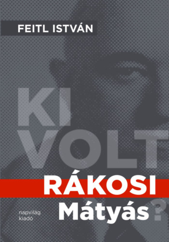 Feitl Istvn - Ki volt Rkosi Mtys?