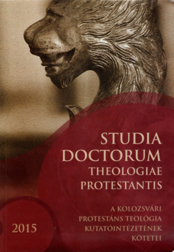 Studia doctorum theologiae protestantis - A kolozsvri protestns teolgia kutatintzetnek ktetei VI. vfolyam I. - 2015