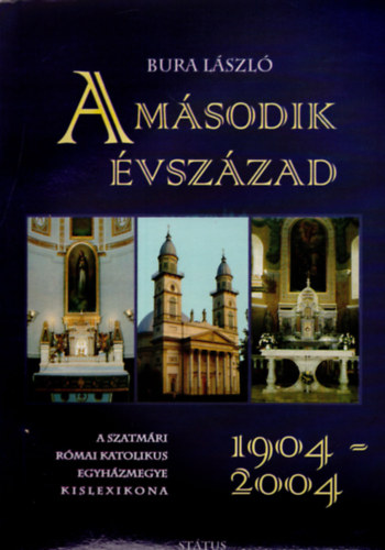 A msodik vszzad, 1904-2004 (A Szatmri Rmai Katolikus Egyhzmegye kislexikona)