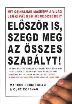 Buckingham-Coffman - Elszr is, szegd meg az sszes szablyt! - Mit csinlnak mskpp a vilg legkivlbb menedzserei?/A knyv alapjt a Gallup-szervezet ltal tbb mint 400 vllalatnl, tbb mint 80.000 menedzserrel ksztett mlyinterjk adjk