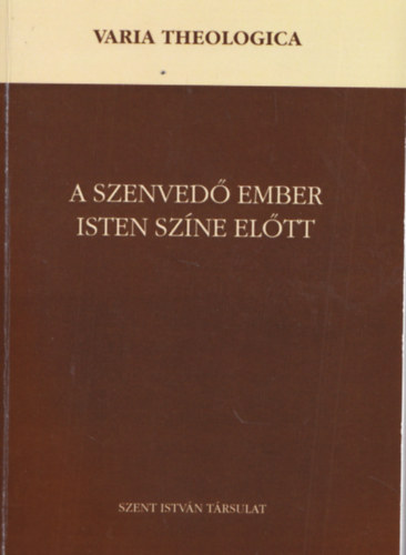 A szenved ember Isten szne eltt - (Varia Theologica)