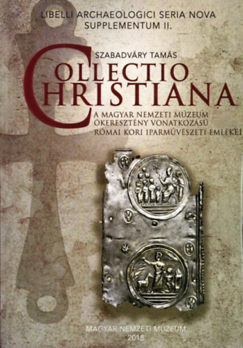 Collectio Christiana. A Magyar Nemzeti Mzeum keresztny vonatkozs rmai kori iparmvszeti emlkei.