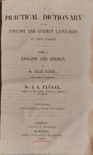 A Practical Dictionary of the English and German Languages in Two Parts:  Part I  English and German (Az angol s a nmet nyelv gyakorlati sztra kt rszben: I. rsz angol s nmet) 1858-as kiads