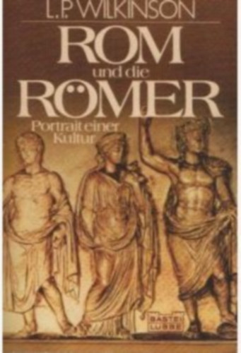 L. P. Wilkinson - Rom und die Römer. Portrait einer Kultur
