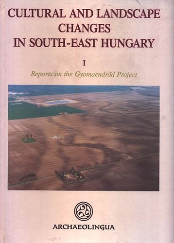 Bknyi Sndor  (szerk) - Cultural and landscape changes in south-east Humgary I. - Reports on the Gyomaendrd Project