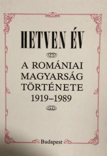 Hetven �v -A rom�niai magyars�g t�rt�nete 1919-1989