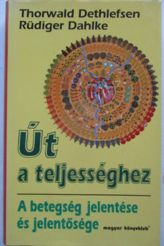 Thorwald Dethlefsen; Rdiger Dahlke - t a teljessghez - A betegsg jelentse s jelentsge