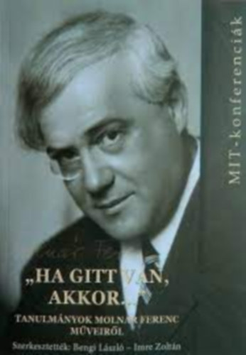 �Ha gitt van, akkor..." - tanulm�nyok Moln�r Ferenc m�veir�l