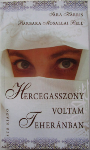 Sarah Harris; Barbara Mosallai Bell - Hercegasszony voltam Tehernban