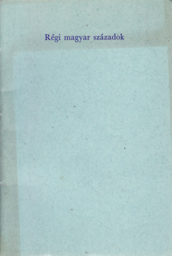 R�gi magyar sz�zadok. Adatok a renesz�nsz �s barokk irodalom t�rt�net�hez