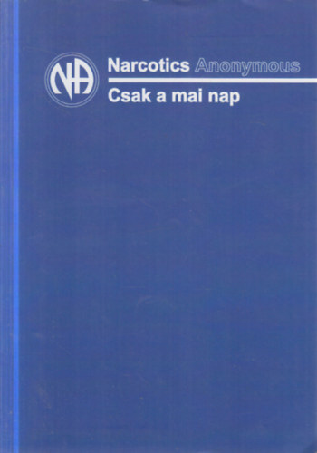 Nacrotics Anonymus: Csak a mai nap (Napi medit�ci�k fel�p�l� f�gg�k sz�m�ra)