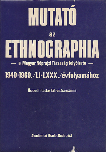 Mutat� az ethnographia -a Magyar N�prajzi T�rsas�g foly�irata- 1940-1969./LI-LXXX./ �vfolyam�hoz