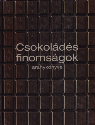 Csokolds finomsgok aranyknyve - 300 nycsiklandoz recept