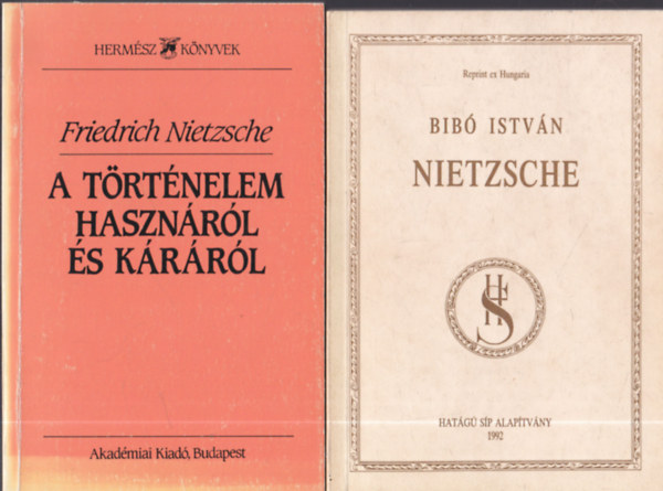 2db Nietzsche-vel kapcsolatos m - Bib Istvn: Nietzsche + Friedrich Nietzsche: A trtnelem hasznrl s krrl