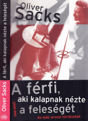 Oliver Sacks - A frfi, aki kalapnak nzte a felesgt - s ms trtnetek