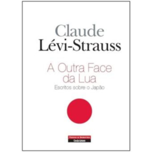 Claude L�vi-Strauss - A outra face da lua: Escritos sobre o Japao