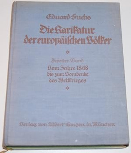 Eduard Fuchs - Die Karikatur der europ�ischen V�lker - Band I-II. Bd I: Vom Altertum bis zu Neuzeit. Bd II: Vom Jahre 1848 bis zum Vorabende des Weltkrieges.