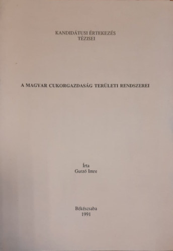 A magyar cukorgazdas�g ter�leti rendszerei (k�l�nlenyomat) Kandid�tusi �rtekez�s t�zisei