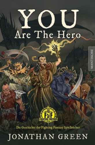 Jonathan Green - You are the Hero: Die Geschichte der Fighting Fantasy Spielbcher (Mantikore)(Fighting Fantasy)