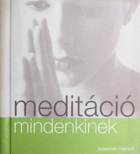 Meditci mindenkinek (Mirt meditljunk? / Hogyan kezdjnk el meditlni? / Meditci a gyakorlatban / Meditci a mindennapokban)