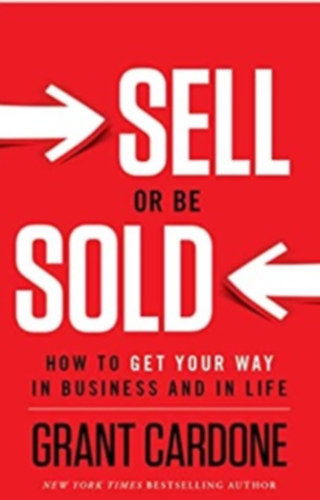 Grant Cardone - Sell or Be Sold: How to Get Your Way in Business and in Life