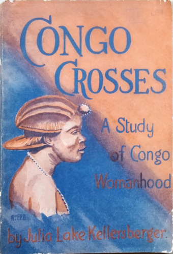 Julia Lake-Kellersberger - Congo Crosses - A Study of Congo Womanhood