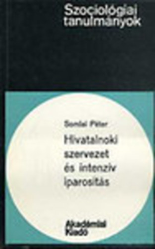 Hivatalnoki szervezet s intenzv iparosts (Szociolgiai tanulmnyok)