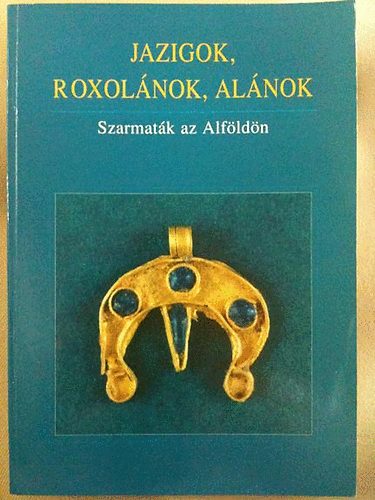 Jazigok, roxolnok, alnok (Szarmatk az Alfldn)- Gyulai katalgusok 6.