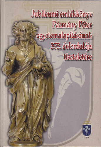 Jubileumi emlkknyv Pzmny Pter egyetemalaptsnak 375. vfordulja tiszteletre