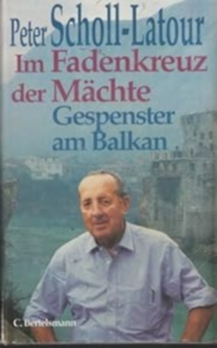 Peter Scholl-Latour - Im Fadenkreuz der Machte - Gespenster am Balkan