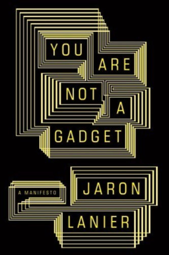Jaron Lanier - You Are Not A Gadget - A Manifesto