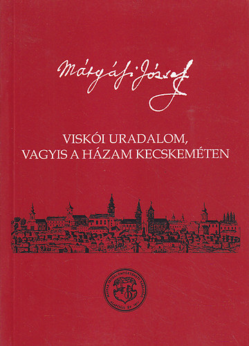 Mtysi Jzsef - Viski uradalom, vagyis a hzam Kecskemten - Vlogats a kiadatlan vesekbl