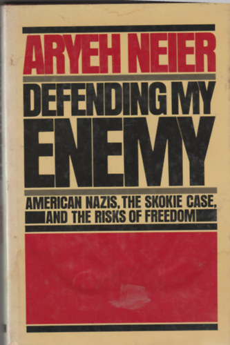 Defending my enemy - American nazis, the Skokie case, And the risks of reedom