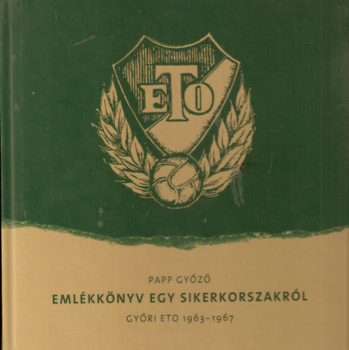 Eml�kk�nyv egy sikerkorszakr�l - Gy�ri ETO 1963-1967